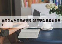 东莞怎么学习网站建设（东莞网站建设有哪些）