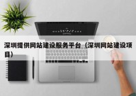 深圳提供网站建设服务平台（深圳网站建设项目）