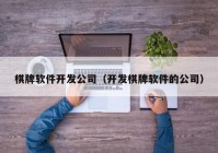 棋牌软件开发公司（开发棋牌软件的公司）
