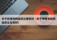 长宁区搜狗网站优化哪家好（长宁哪里有做网站优化比较好）