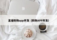 直播购物app开发（购物APP开发）