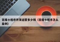 百度小程序开发运营多少钱（百度小程序怎么盈利）