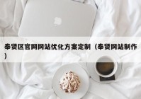奉贤区官网网站优化方案定制（奉贤网站制作）