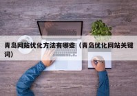青岛网站优化方法有哪些（青岛优化网站关键词）