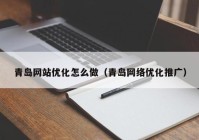 青岛网站优化怎么做（青岛网络优化推广）