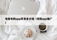 电商导购app开发多少钱（导购app推广）