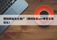 朝阳网站优化推广（朝阳知名seo搜索引擎优化）